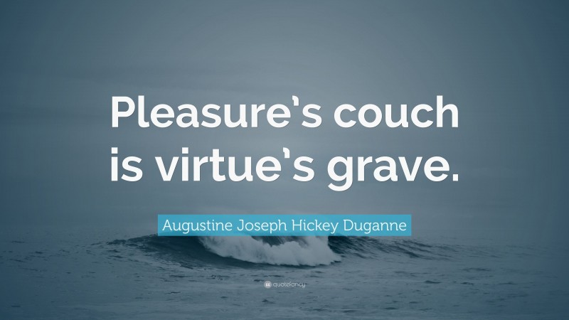 Augustine Joseph Hickey Duganne Quote: “Pleasure’s couch is virtue’s grave.”
