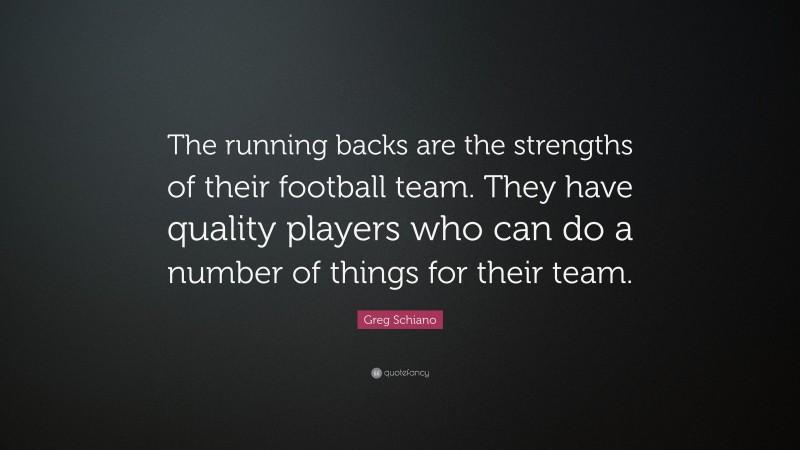 Greg Schiano Quote: “The running backs are the strengths of their football team. They have quality players who can do a number of things for their team.”