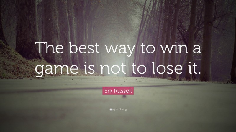 Erk Russell Quote: “The best way to win a game is not to lose it.”