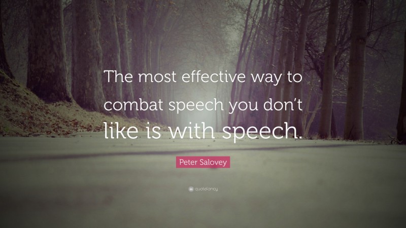 Peter Salovey Quote: “The most effective way to combat speech you don’t like is with speech.”
