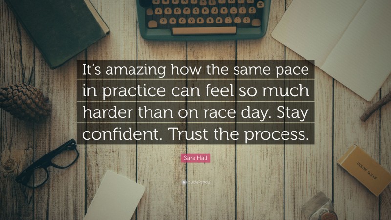 Sara Hall Quote: “It’s amazing how the same pace in practice can feel so much harder than on race day. Stay confident. Trust the process.”