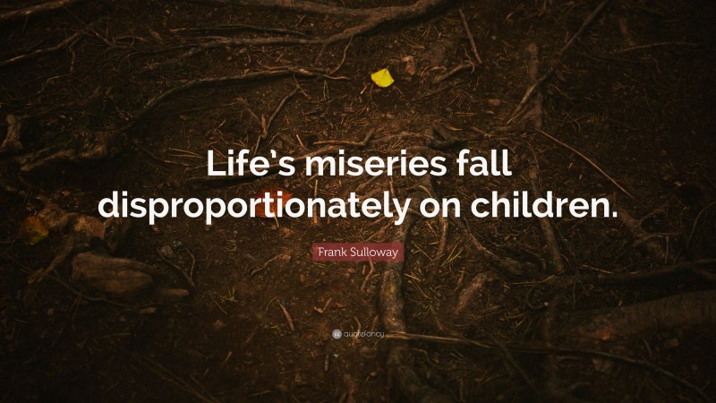 Frank Sulloway Quote: “Life’s miseries fall disproportionately on children.”