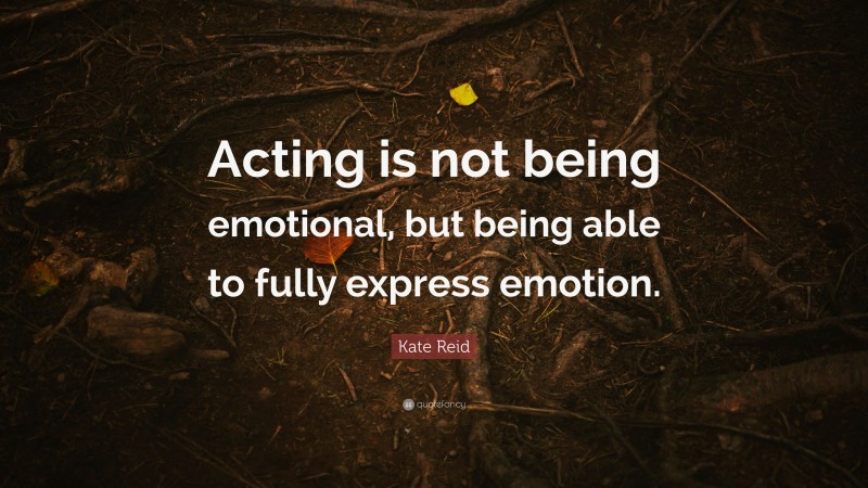 Kate Reid Quote: “Acting is not being emotional, but being able to fully express emotion.”