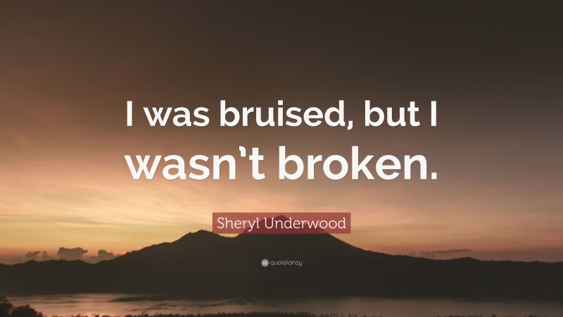 Sheryl Underwood Quote: “I was bruised, but I wasn’t broken.”