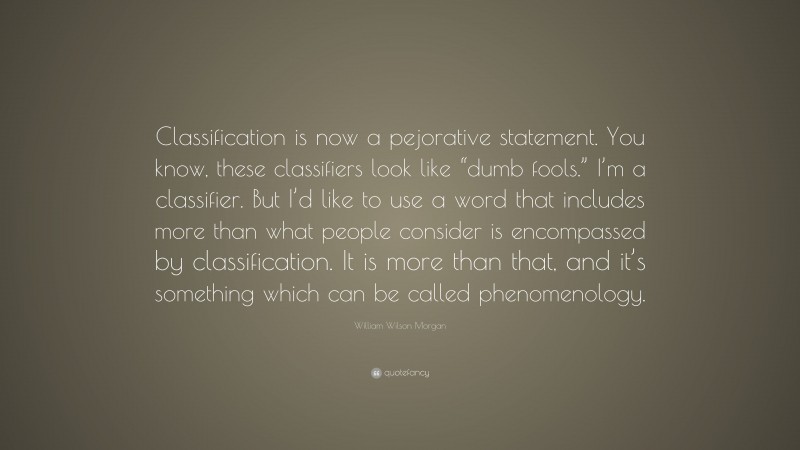 william-wilson-morgan-quote-classification-is-now-a-pejorative