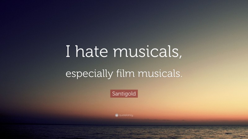 Santigold Quote: “I hate musicals, especially film musicals.”