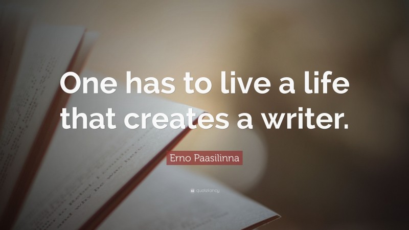 Erno Paasilinna Quote: “One has to live a life that creates a writer.”