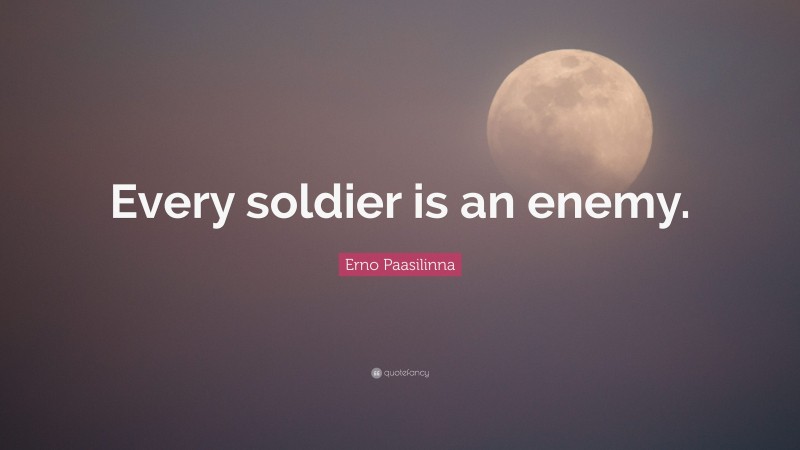 Erno Paasilinna Quote: “Every soldier is an enemy.”