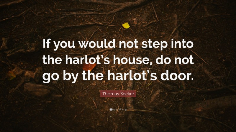 Thomas Secker Quote: “If you would not step into the harlot’s house, do not go by the harlot’s door.”