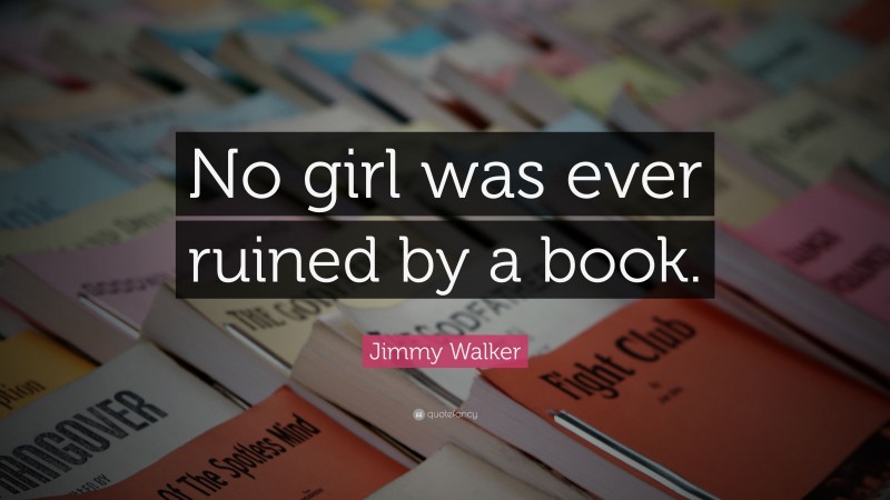 Jimmy Walker Quote: “No girl was ever ruined by a book.”