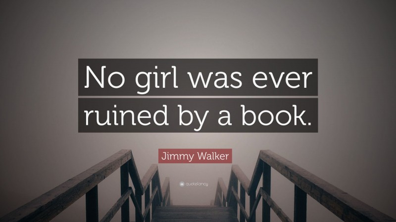 Jimmy Walker Quote: “No girl was ever ruined by a book.”