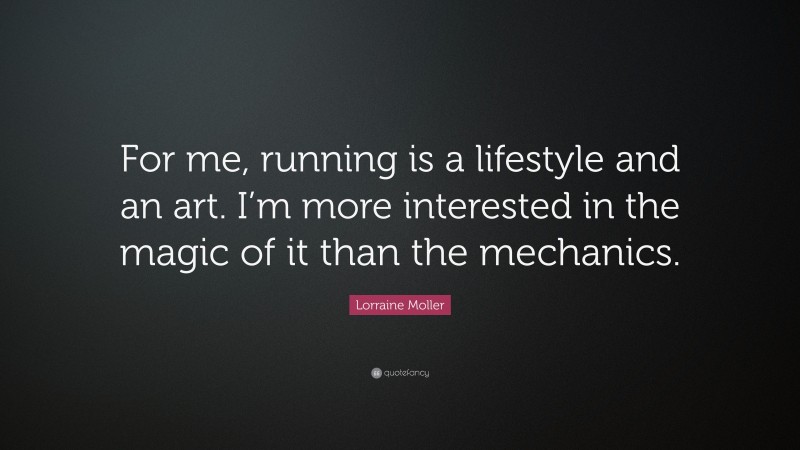 Lorraine Moller Quote: “For me, running is a lifestyle and an art. I’m more interested in the magic of it than the mechanics.”