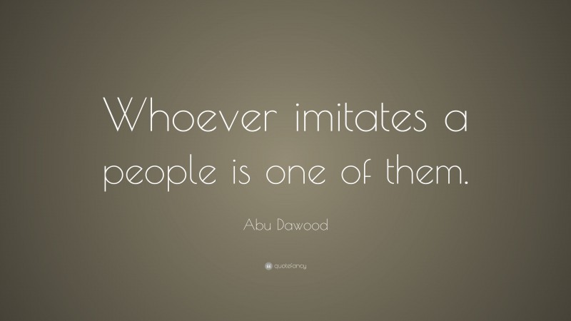 Abu Dawood Quote: “Whoever imitates a people is one of them.”