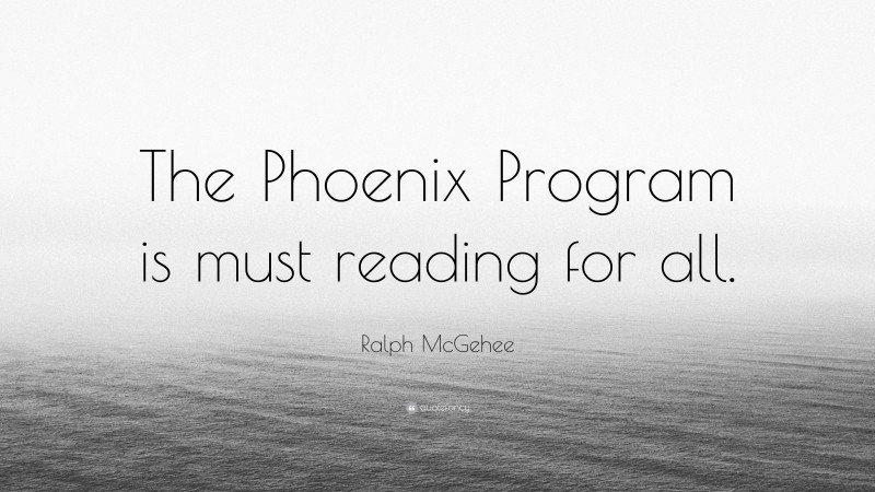 Ralph McGehee Quote: “The Phoenix Program is must reading for all.”