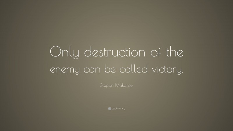 Stepan Makarov Quote: “Only destruction of the enemy can be called victory.”