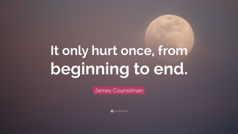 James Counsilman Quote: “It only hurt once, from beginning to end.”