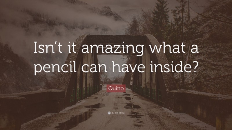 Quino Quote: “Isn’t it amazing what a pencil can have inside?”