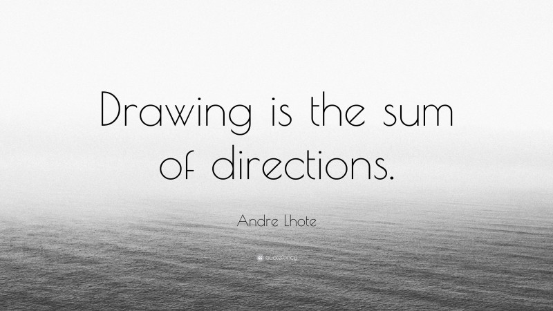 Andre Lhote Quote: “Drawing is the sum of directions.”