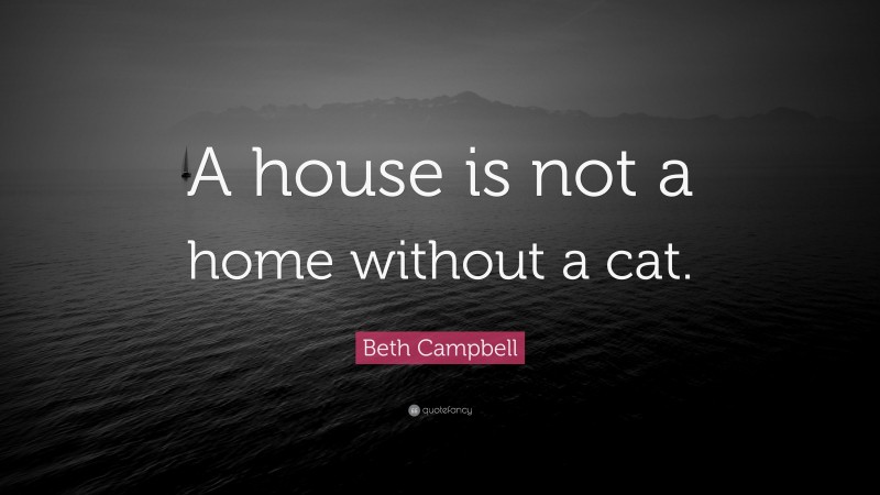 Beth Campbell Quote: “A house is not a home without a cat.”