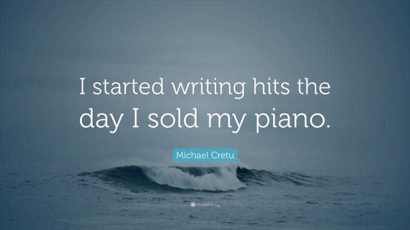 Michael Cretu Quote: “I started writing hits the day I sold my piano.”