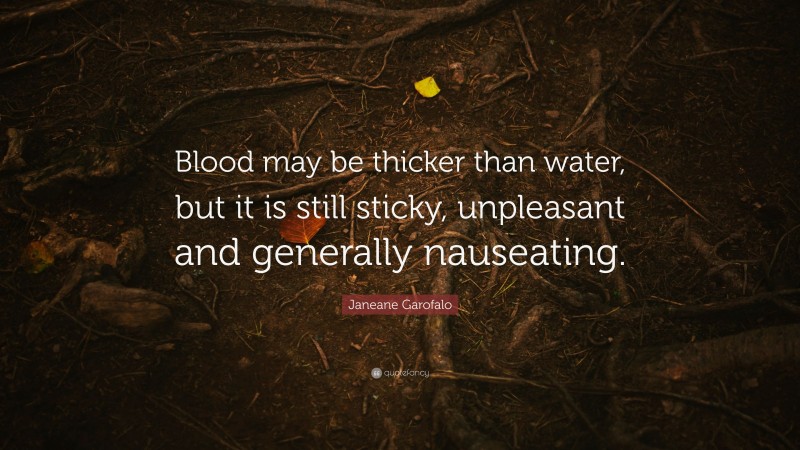 Janeane Garofalo Quote: “Blood may be thicker than water, but it is still sticky, unpleasant and generally nauseating.”
