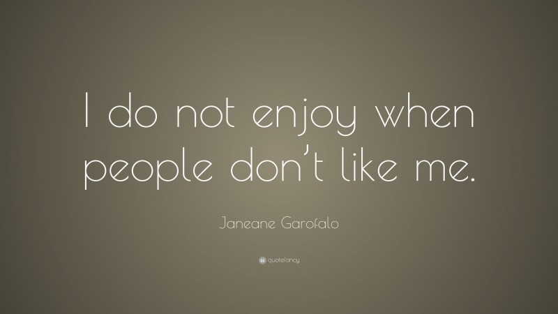 Janeane Garofalo Quote: “I do not enjoy when people don’t like me.”