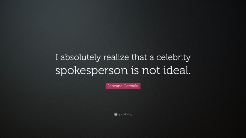 Janeane Garofalo Quote: “I absolutely realize that a celebrity spokesperson is not ideal.”