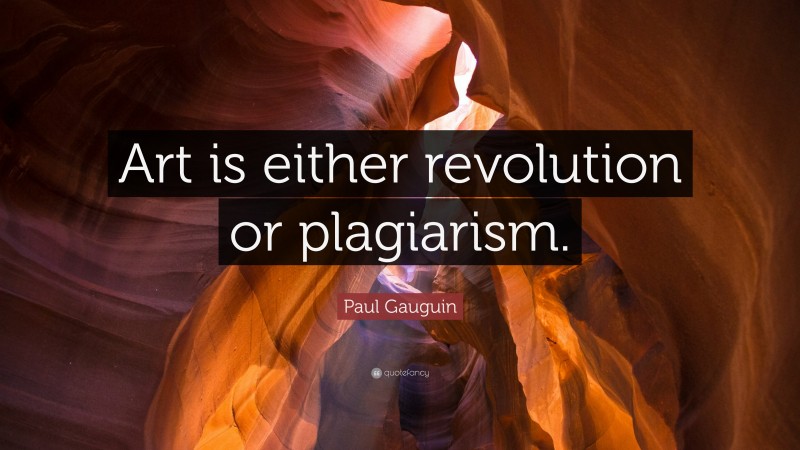 Paul Gauguin Quote: “Art is either revolution or plagiarism.”