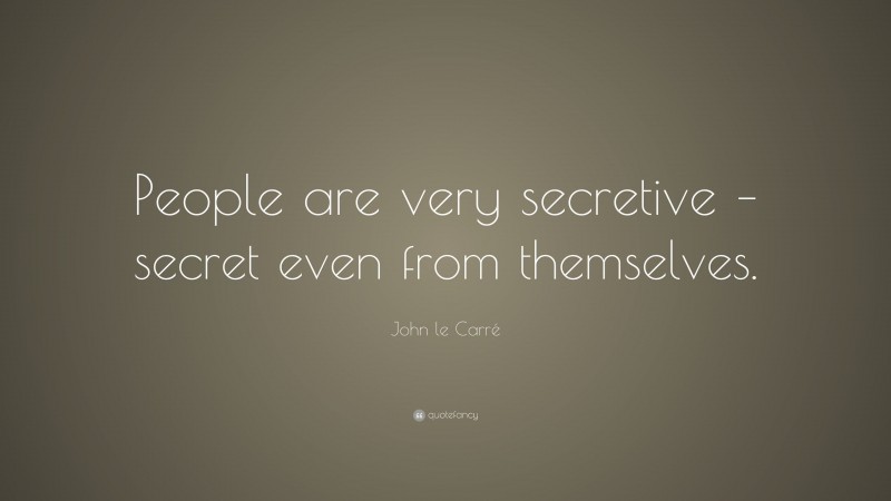John le Carré Quote: “People are very secretive – secret even from themselves.”