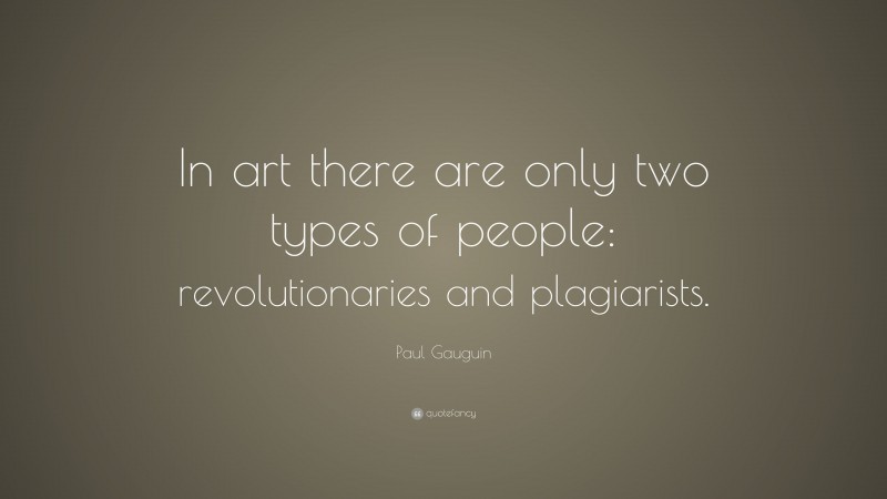 Paul Gauguin Quote: “In art there are only two types of people: revolutionaries and plagiarists.”