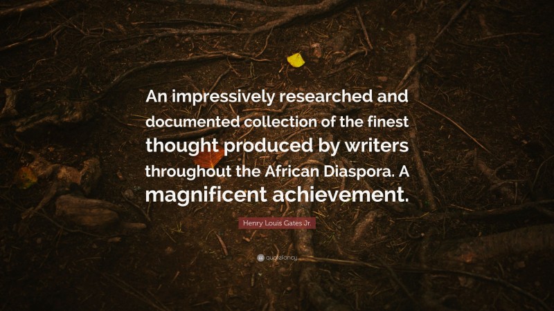 Henry Louis Gates Jr. Quote: “An impressively researched and documented collection of the finest thought produced by writers throughout the African Diaspora. A magnificent achievement.”