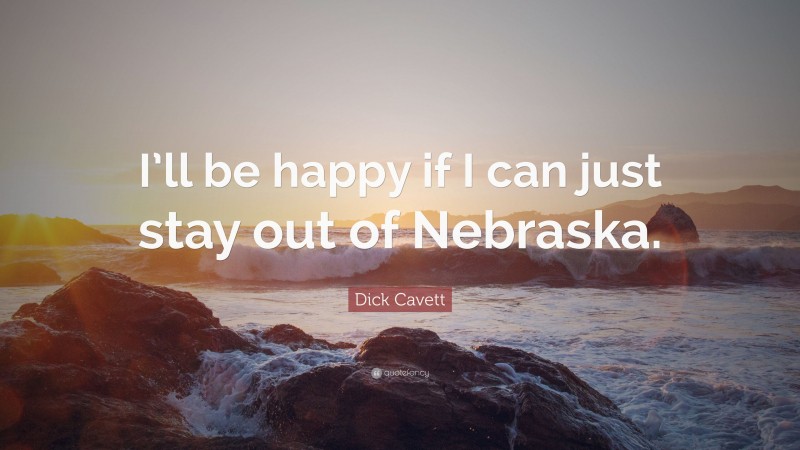 Dick Cavett Quote: “I’ll be happy if I can just stay out of Nebraska.”