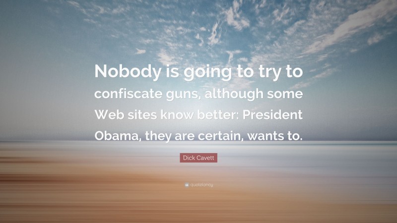 Dick Cavett Quote: “Nobody is going to try to confiscate guns, although some Web sites know better: President Obama, they are certain, wants to.”