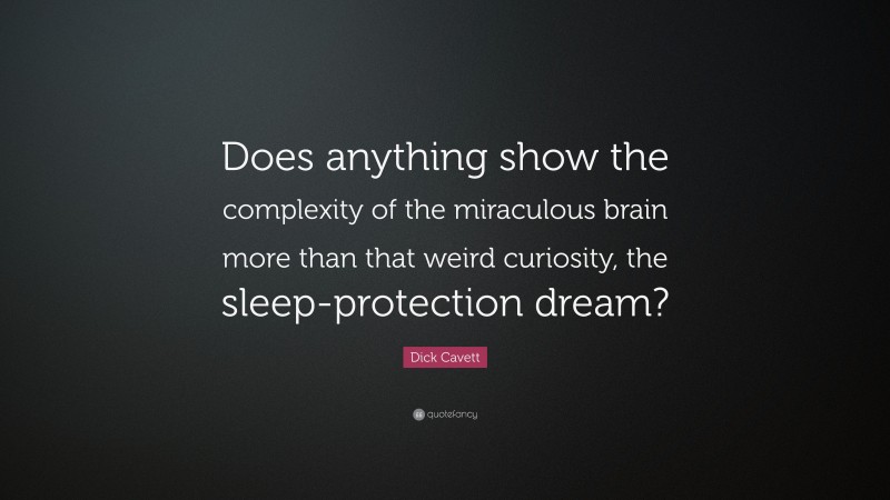 Dick Cavett Quote: “Does anything show the complexity of the miraculous brain more than that weird curiosity, the sleep-protection dream?”