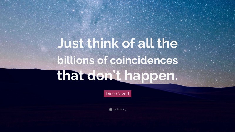 Dick Cavett Quote: “Just think of all the billions of coincidences that don’t happen.”