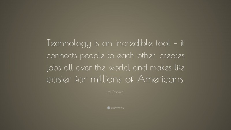 Al Franken Quote: “Technology is an incredible tool – it connects ...