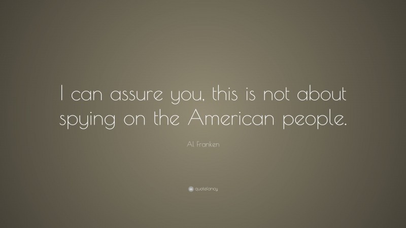 Al Franken Quote: “I can assure you, this is not about spying on the American people.”