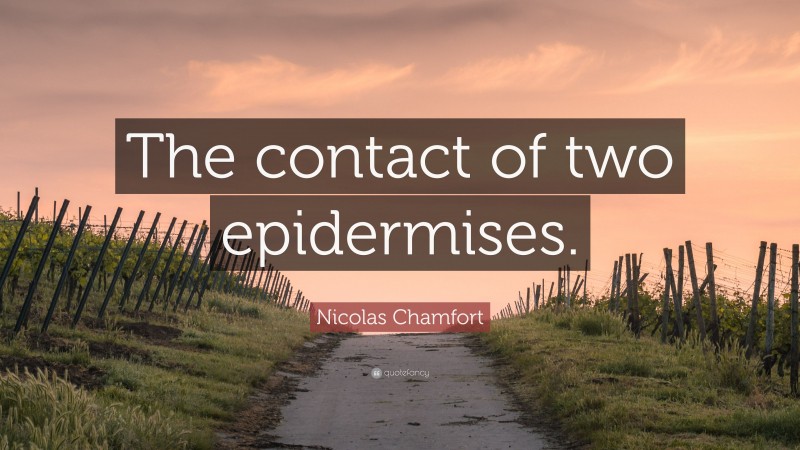 Nicolas Chamfort Quote: “The contact of two epidermises.”