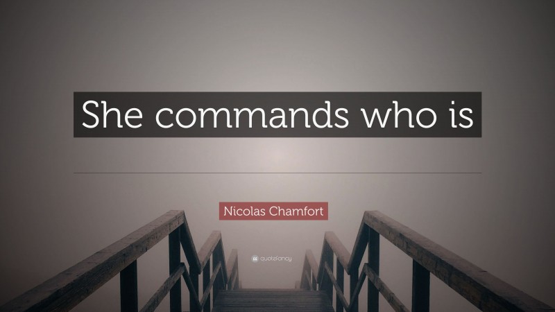 Nicolas Chamfort Quote: “She commands who is blest with indifference.”