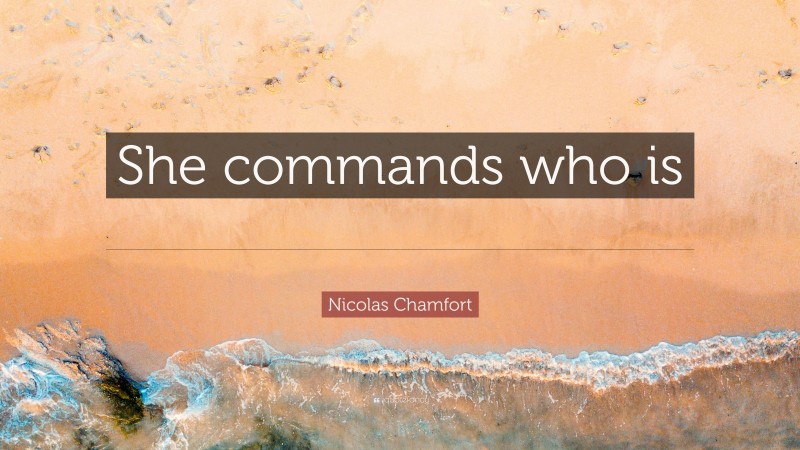 Nicolas Chamfort Quote: “She commands who is blest with indifference.”