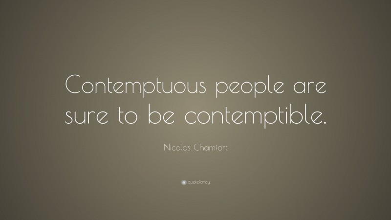 Nicolas Chamfort Quote: “Contemptuous people are sure to be contemptible.”
