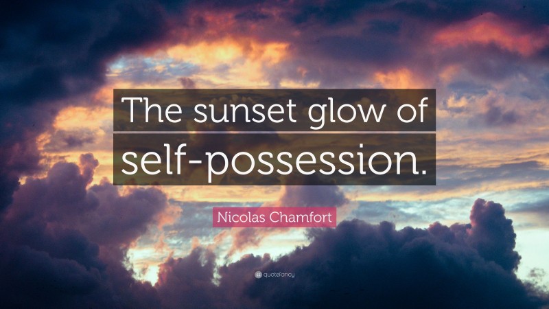 Nicolas Chamfort Quote: “The sunset glow of self-possession.”
