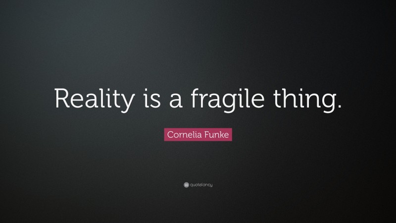 Cornelia Funke Quote: “Reality is a fragile thing.”