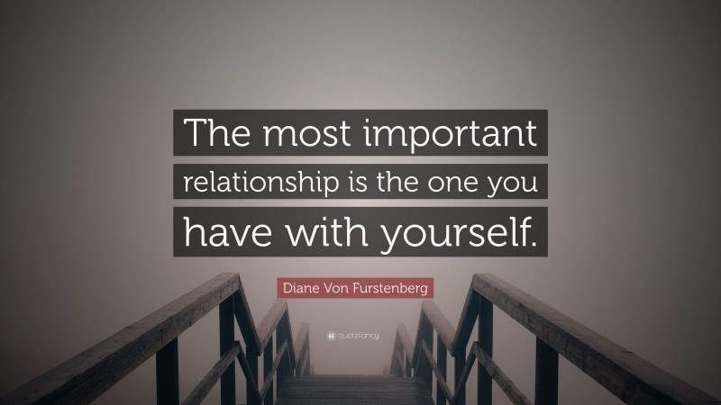 Diane Von Furstenberg Quote: “The most important relationship is the one you have with yourself.”