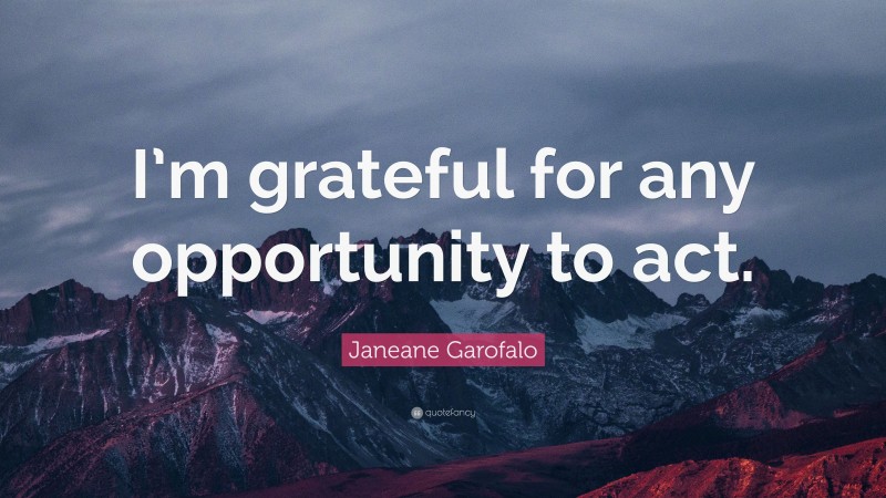 Janeane Garofalo Quote: “I’m grateful for any opportunity to act.”