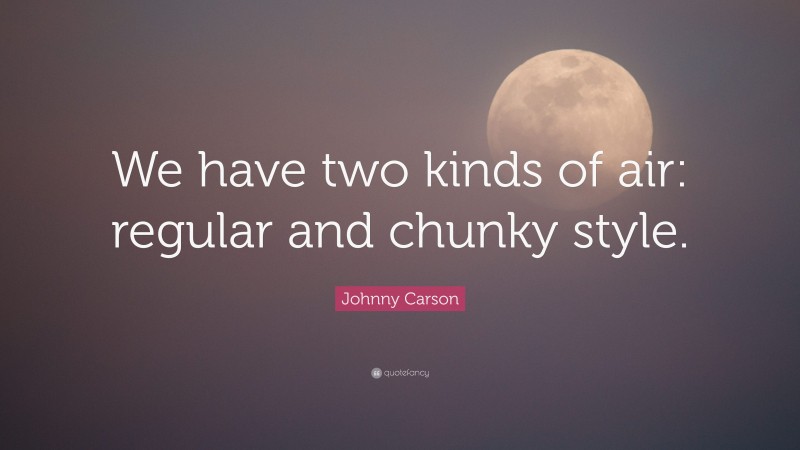 Johnny Carson Quote: “We have two kinds of air: regular and chunky style.”