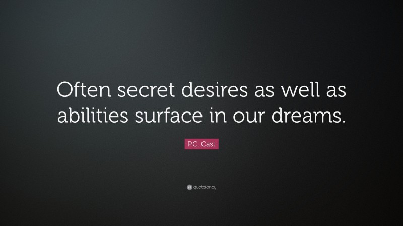 P.C. Cast Quote: “Often secret desires as well as abilities surface in our dreams.”