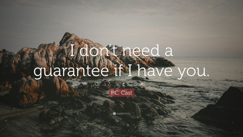 P.C. Cast Quote: “I don’t need a guarantee if I have you.”