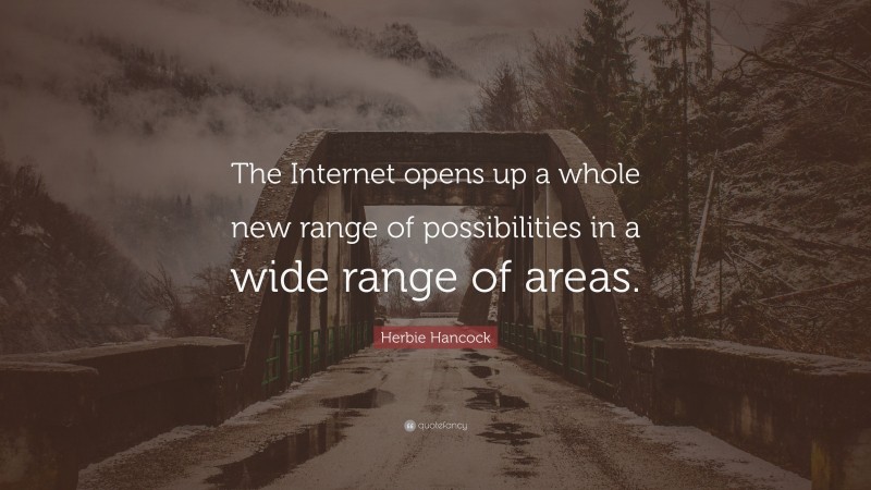 Herbie Hancock Quote: “The Internet opens up a whole new range of possibilities in a wide range of areas.”