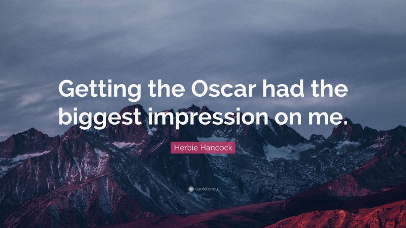 Herbie Hancock Quote: “Getting the Oscar had the biggest impression on me.”